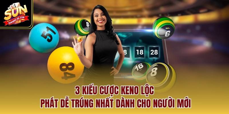 3 kiểu cược Keno lộc phát dễ trúng nhất dành cho người mới