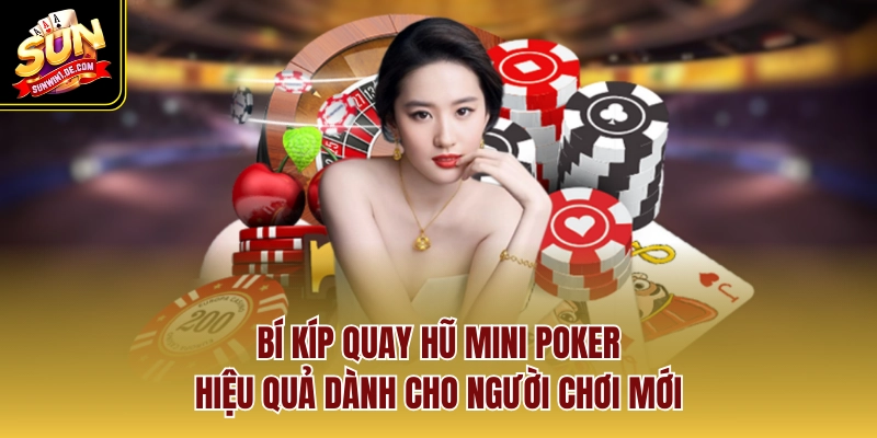 Bí kíp quay hũ Mini Poker hiệu quả dành cho người chơi mới