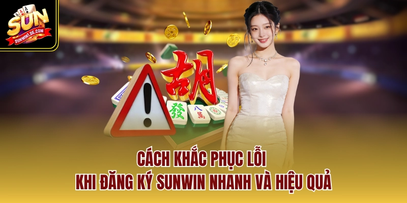 Cách khắc phục lỗi khi đăng ký SUNWIN nhanh và hiệu quả