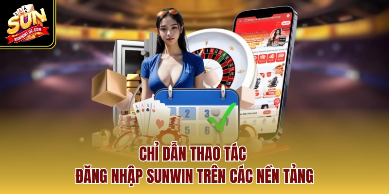 Chỉ dẫn thao tác đăng nhập SUNWIN trên các nền tảng
