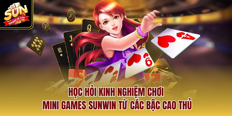 Học hỏi kinh nghiệm chơi mini games Sunwin từ các bậc cao thủ