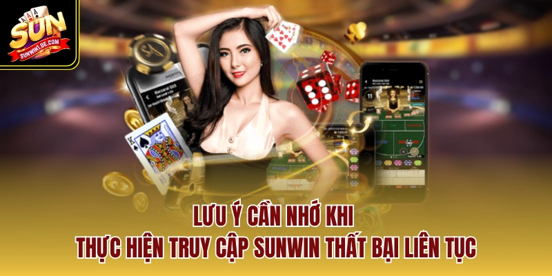 Lưu ý cần nhớ khi thực hiện truy cập SUNWIN thất bại liên tục