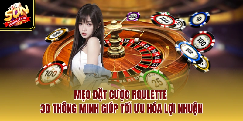 Mẹo đặt cược Roulette 3D thông minh giúp tối ưu hóa lợi nhuận