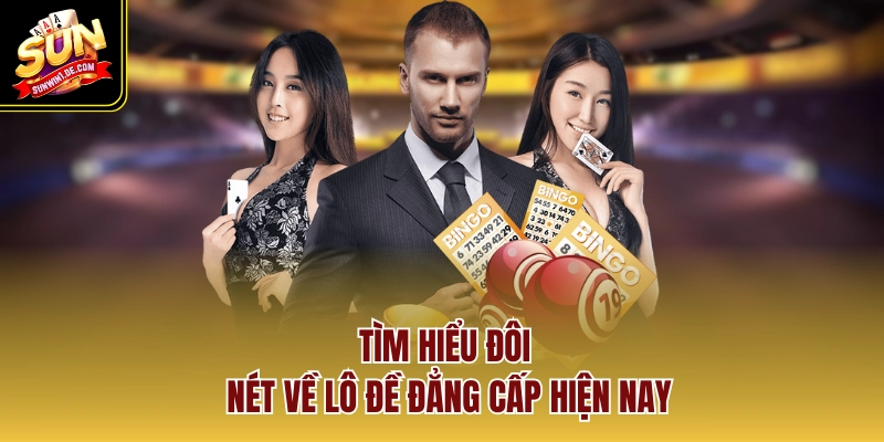 Tìm hiểu đôi nét về lô đề đẳng cấp hiện nay