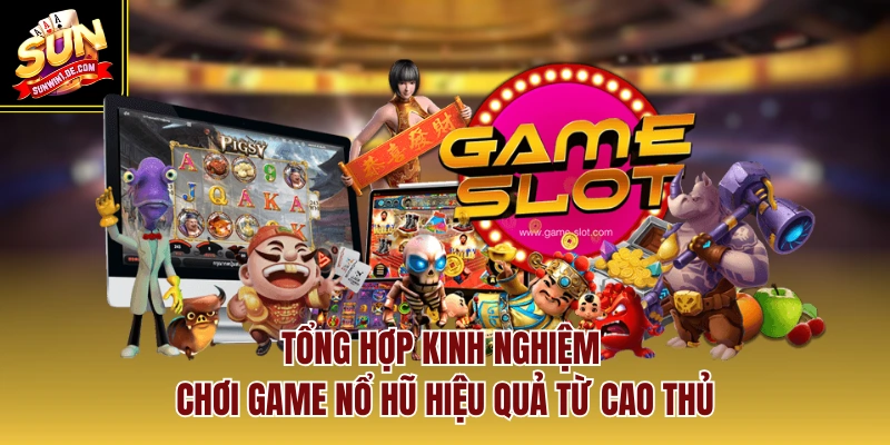 Tổng hợp kinh nghiệm chơi game nổ hũ hiệu quả từ cao thủ