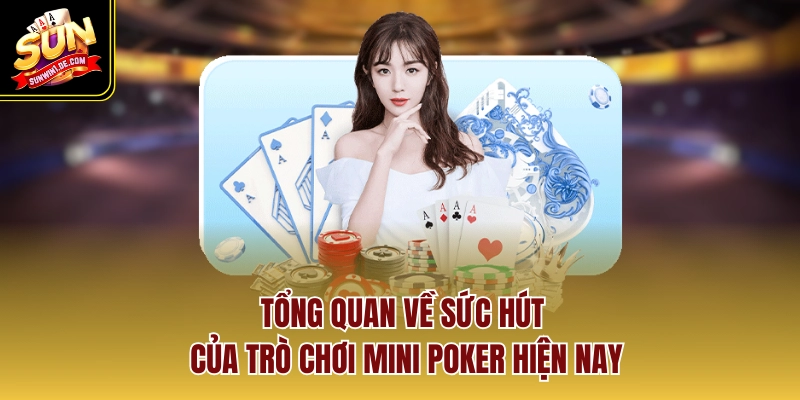 Tổng quan về sức hút của trò chơi Mini Poker hiện nay